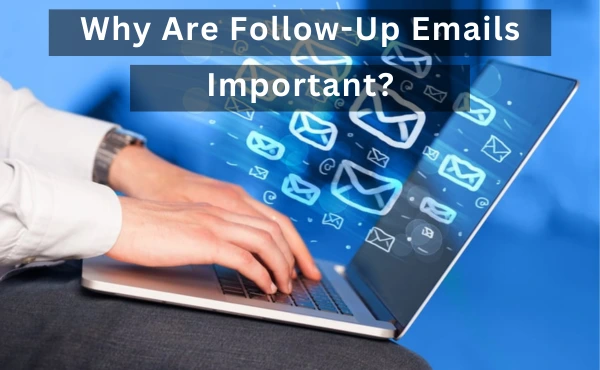 Why Are Follow-Up Emails Important